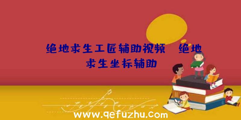「绝地求生工匠辅助视频」|绝地求生坐标辅助